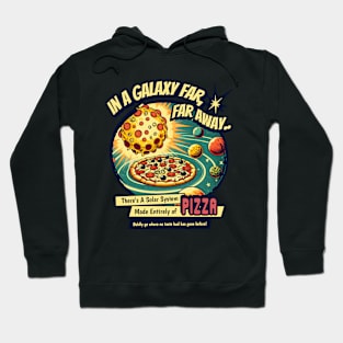 IN A GALAXY FAR,FAR AWAY THERE'S A SOLAR SYSTEM MADE ENTIRELY OF PIZZA BADLY GO WHERE NO TASTE BUD HAS GONE BEFORE Hoodie